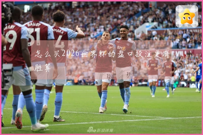 怎么买2026世界杯的盘口投注更有胜算